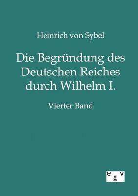 Die Begrundung des Deutschen Reiches durch Wilhelm I.