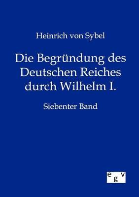 Die Begründung des Deutschen Reiches durch Wilhelm I.