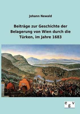 Beiträge zur Geschichte der Belagerung von Wien durch die Türken, im Jahre 1683
