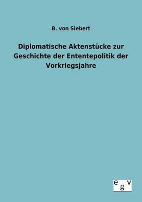 Diplomatische Aktenstucke zur Geschichte der Enten-tepolitik der Vorkriegsjahre