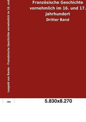 Franzoesische Geschichte vornehmlich im 16. und 17. Jahrhundert