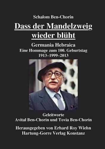 Dass der Mandelzweig wieder blüht: Germania Hebraica. Eine Hommage zum 100. Geburtstag. 1913-1999-2013