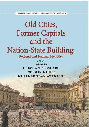 Old Cities, Former Capitals and the Nation-State Building in Southeastern Europe: Regional and National Identities