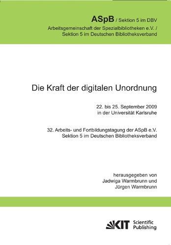 Die Kraft der digitalen Unordnung. 32. Arbeits- und Fortbildungstagung der ASpB e.V., Sektion 5 im Deutschen Bibliotheksverband, 22. bis 25. September 2009 in der Universitat Karlsruhe