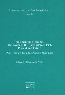 Implementing Meanings: The Power of the Copy Between Past, Present and Future: An Overview from the Ancient Near East
