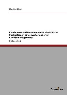 Kundenwert und Unternehmensethik - Ethische Implikationen eines wertorientierten Kundenmanagements