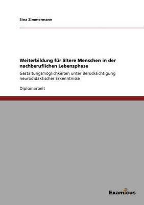 Weiterbildung für ältere Menschen in der nachberuflichen Lebensphase: Gestaltungsmöglichkeiten unter Berücksichtigung neurodidaktischer Erkenntnisse