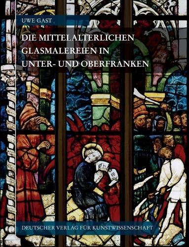 Corpus Vitrearum Medii Aevi Deutschland / Die Mittelalterlichen Glasmalereien in Unter- Und Oberfranken: (Ohne Munnerstadt)