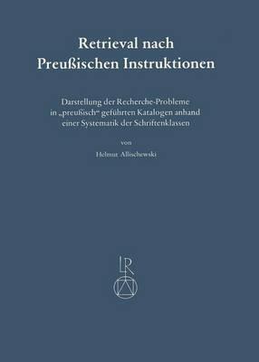 Retrieval Nach Preussischen Instruktionen: Darstellung Der Recherche-Probleme in Preussisch Gefuhrten Katalogen Anhand Einer Systematik Der Schriftenklassen
