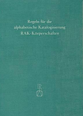 Regeln Fur Die Alphabetische Katalogisierung (Rak): Regeln Fur Die Ansetzung Von Korperschaftsnamen (Rak-Korperschaften)