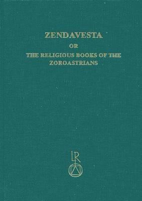 Zendavesta or the Religious Books of the Zoroastrians: The Zend Texts