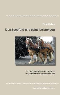 Das Zugpferd und seine Leistungen: Ein Handbuch fur Geschirrfuhrer, Pferdebesitzer und Pferdefreunde, Stuttgart 1923