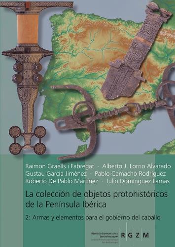 La Coleccion de Objetos Protohistoricos de la Peninsula Iberica: 2: Armas Y Elementos Para El Gobierno del Caballo