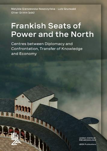 Frankish Seats of Power and the North: Centres Between Diplomacy and Confrontation, Transfer of Knowledge and Economy