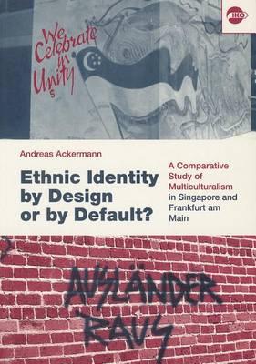 Ethnic Identity by Design or by Default: A Comparative Study of Multiculturalism in Singapore and Frankfurt am Main