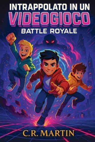 Intrappolato in un videogioco: Un'avventura Battle Royale mozzafiato per lettori dai 9 ai 12 anni: amicizia, coraggio e la determinazione di non arrendersi mai