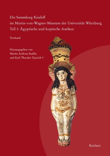 Die Sammlung Kiseleff Im Martin-Von-Wagner-Museum Der Universitat Wurzburg: Teil I: Agyptische Und Koptische Antiken