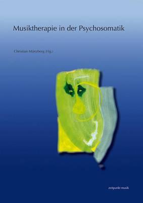 Musiktherapie in Der Psychosomatik: Strukturbezogene Aspekte Und Musiktherapeutische Ansatze. 17. Musiktherapietagung Am Freien Musikzentrum Munchen E. V. (28. Februar Bis 1. Marz 2009)