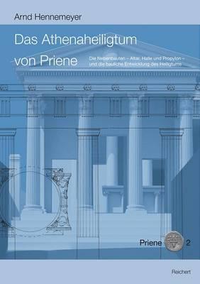 Das Athenaheiligtum Von Priene: Die Nebenbauten - Altar, Halle Und Propylon - Und die Bauliche Entwicklung Des Heiligtums