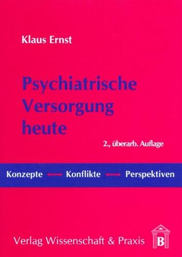 Psychiatrische Versorgung Heute: Konzepte, Konflikte, Perspektiven