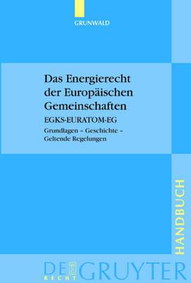 Das Energierecht der Europäischen Gemeinschaften: EGKS-EURATOM-EG. Grundlagen – Geschichte – Geltende Regelungen