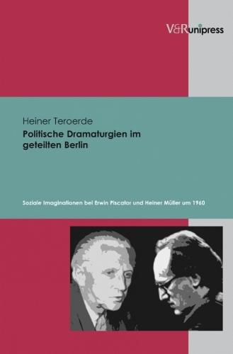 Politische Dramaturgien im geteilten Berlin: Soziale Imaginationen bei Erwin Piscator und Heiner Müller um 1960