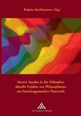 Neuere Aspekte in der Philosophie: aktuelle Projekte von Philosophinnen am Forschungsstandort Österreich