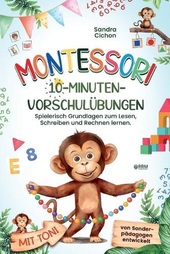 Montessori 10-Minuten-Vorschulübungen: Spielerisch und selbstbestimmt die Grundlagen zum Lesen, Schreiben und Rechnen lernen I von Sonderpädagogen entwickelt I Montessori Buch für Kinder von 4-6 Jahre