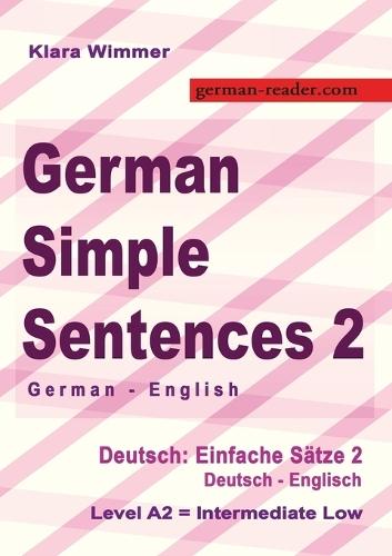 German Simple Sentences 2, German - English, Intermediate Low A2: Deutsch: Einfache Sätze 2, Deutsch - Englisch, A2