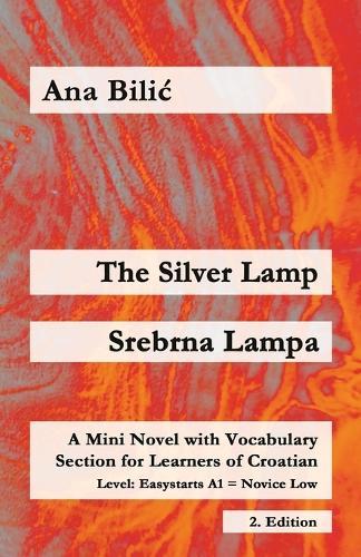 The Silver Lamp / Srebrna lampa: A Mini Novel with Vocabulary Section for Learners of Croatian, Easystarts A1 - Novice Low, 2. Edition