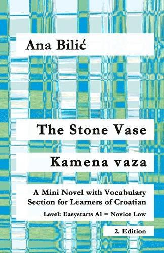 The Stone Vase / Kamena vaza: A Mini Novel with Vocabulary Section for Learners of Croatian, Easystarts A1 - Novice Low, 2. Edition