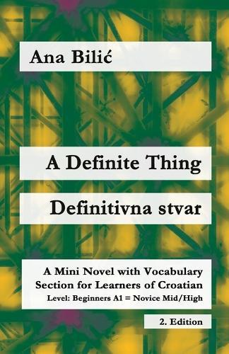 A Definite Thing / Definitivna stvar: A Mini Novel with Vocabulary Section for Learning Croatian, Beginners A1 = Novice Mid/High, 2. Edition