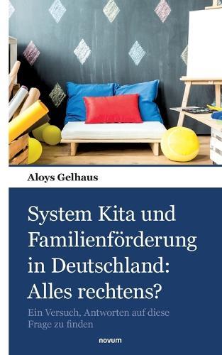 System Kita und Familienförderung in Deutschland: Alles rechtens?: Ein Versuch, Antworten auf diese Frage zu finden