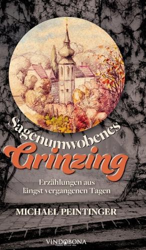Sagenumwobenes Grinzing: Erzählungen aus längst vergangenen Tagen
