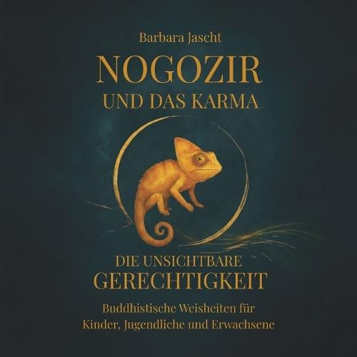 Nogozir und das Karma - Die unsichtbare Gerechtigkeit: Buddhistische Weisheiten für Kinder, Jugendliche und Erwachsene