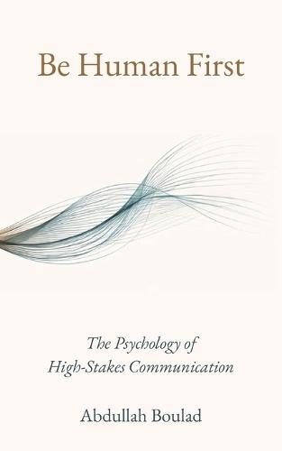 Be Human First: The Psychology of High-Stakes Communication