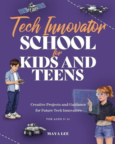 Tech Innovator School for Kids & Teens: A Hands-On Guide for Future Engineers, Designers, and Innovators