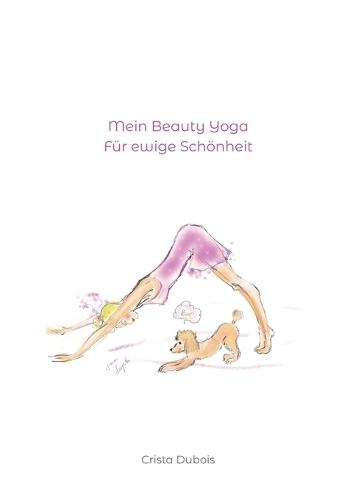 Mein Beauty Yoga: Für ewige Schönheit