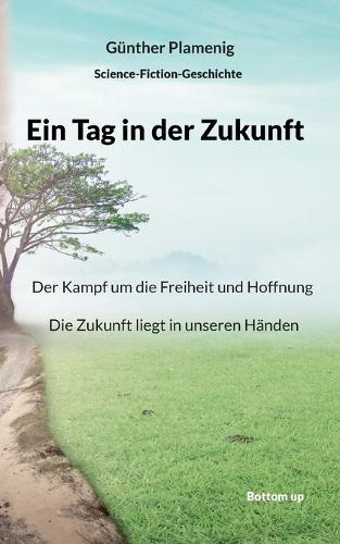 Ein Tag in der Zukunft: Der Kampf um die Freiheit und Hoffnung. Die Zukunft liegt in unseren Händen.