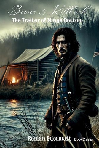 Boone & Killbuck - The Traitor of Mingo Bottom: A historical novel of war, loyalty, and the search for truth on the American frontier