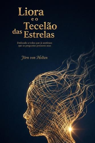 Liora e o Tecelão das Estrelas: Dedicado a todos que já sentiram que as perguntas possuem asas