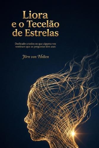 Liora e o Tecelão de Estrelas: Dedicado a todos os que alguma vez sentiram que as perguntas têm asas