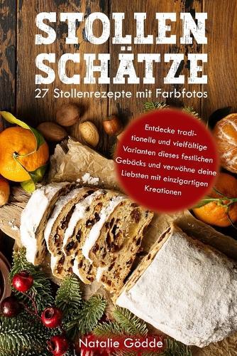 Stollenschätze: 27 Stollenrezepte mit Farbfotos: Entdecke traditionelle und vielfältige Varianten dieses festlichen Gebäcks und verwöhne deine Liebsten mit einzigartigen Kreationen