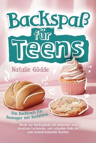Backspaß für Teens: Das Backbuch für Teenager mit Farbfotos. Werde zur Backlegende mit einfachen und kreativen Leckereien, vom schnellen Keks bis zum beeindruckenden Kuchen