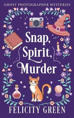 Snap, Spirit, Murder: A Ghost Photographer Paranormal Cozy Mystery