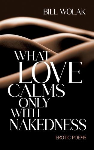 What Love Calms Only with Nakedness: Erotic Poems
