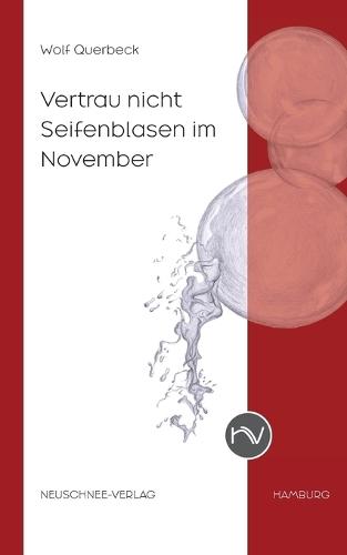 Vertrau nicht Seifenblasen im November: Gereimtes und Ungereimtes (1984-2024)