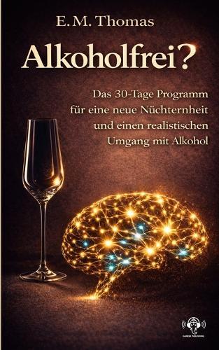 Alkoholfrei?: Das 30-Tage-Programm für eine neue Nüchternheit und einen realistischen Umgang mit Alkohol