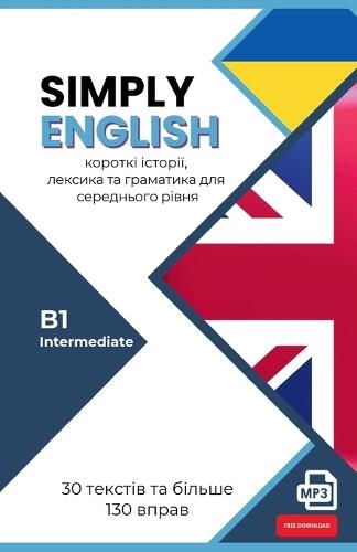 SIMPLY ENGLISH B1 für Ukrainischsprachige: 30 englische Kurzgeschichten mit Übungen, Vokabeln, Grammatik und Audio (Intermediate)