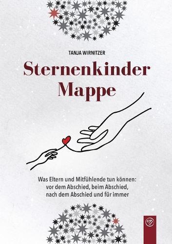 Sternenkindermappe: Was Eltern und Mitfühlende tun können: vor dem Abschied, beim Abschied, nach dem Abschied und für immer
